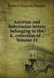 Assyrian and Babylonian letters belonging to the K. collection of ., Volume 11, Robert Francis Harper 