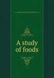 A study of foods, Wardall, Ruth A. (Ruth Aimee), b. 1877,White, Edna Noble, b. 1880, joint author,Katherine Golden Bitting Collection on Gastronomy (Library of Congress) DLC 