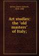 Art studies: the "old masters" of Italy;, Jarves, James Jackson, 1818-1888 