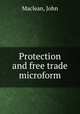 Protection and free trade microform, Maclean, John 
