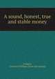 A sound, honest, true and stable money, Luttgen, Frederick William. [from old catalog] 