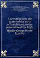 A selection form the papers of the earls of Marchmont, in the possession of the Right Honble George Henry Rose Sir, Rose, George Henry, Sir, 1771-1855, [from old catalog] ed,Marchmont, Patrick Hume, Earl of, 1641-1724,Marchmont, Alexander Hume-Campbell, Earl of, 1675-1740,Marchmont, Hugh Hume, Earl of, 1708-1794 