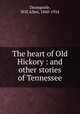 The heart of Old Hickory : and other stories of Tennessee, Dromgoole, Will Allen, 1860-1934 