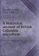A Statistical account of British Columbia microform, Harvey, Arthur, 1834-1905 