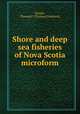 Shore and deep sea fisheries of Nova Scotia microform, Knight, Thomas F. (Thomas Frederick) 