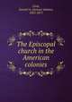 The Episcopal church in the American colonies, Clark, Samuel A. (Samuel Adams), 1822-1875 