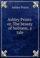 Ashley Priors: or, The beauty of holiness, a tale, Ashley Priors 