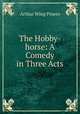 The Hobby-horse: A Comedy in Three Acts, Arthur Wing Pinero 