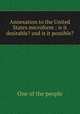 Annexation to the United States microform : is it desirable? and is it possible?, One of the people 