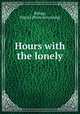 Hours with the lonely, Bishop, Maria J. [from old catalog] 
