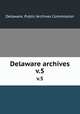 Delaware archives. v.5, Delaware. Public Archives Commission 