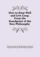 How to Keep Well and Live Long: From the Standpoint of the New Philosophy ., American Society for the Prevention of Disease, American Society for the Prevention of Disease 