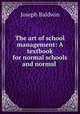 The art of school management: A textbook for normal schools and normal ., Joseph Baldwin 