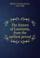 The history of Louisiana, from the earliest period, 