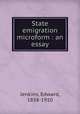 State emigration microform : an essay, Jenkins, Edward, 1838-1910 