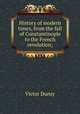 History of modern times, from the fall of Constantinople to the French revolution;, Victor Duruy 