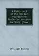 A Retrospect of the first ten years of the Protestant mission to China: (now ., William Milne 
