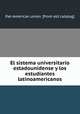 El sistema universitario estadounidense y los estudiantes latinoamericanos, Pan American union. [from old catalog] 