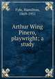 Arthur Wing Pinero, playwright; a study, Fyfe, Hamilton, 1869-1951 