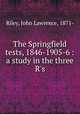 The Springfield tests, 1846-1905-6 : a study in the three R