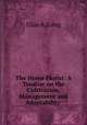 The Home Florist: A Treatise on the Cultivation, Management and Adaptability ., Elias A. Long 