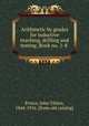 Arithmetic by grades for inductive teaching, drilling and testing. Book no. 1-8, Prince, John Tilden, 1844-1916. [from old catalog] 