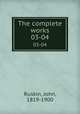 The complete works. 03-04, Ruskin, John, 1819-1900 