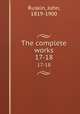 The complete works. 17-18, Ruskin, John, 1819-1900 