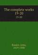 The complete works. 19-20, Ruskin, John, 1819-1900 
