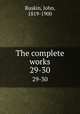 The complete works. 29-30, Ruskin, John, 1819-1900 