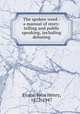 The spoken word : a manual of story-telling and public speaking, including debating, Evans, John Henry, 1872-1947 
