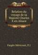 Relation du voyage de sa Majeste Charles X en Alsace, P.J. Farges-Mericourt 