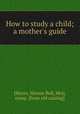 How to study a child; a mother