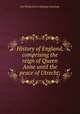 History of England, comprising the reign of Queen Anne until the peace of Utrecht;, Stanhope, Philip Henry Stanhope Earl 