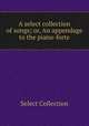 A select collection of songs; or, An appendage to the piano-forte, Select Collection 