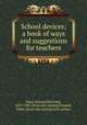 School devices; a book of ways and suggestions for teachers, Shaw, Edward R[ichard], 1855-1903. [from old catalog],Donnell, Webb, [from old catalog] joint author 