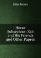 Horae Subsecivae: Rab and His Friends and Other Papers, Brown, John 