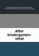 After kindergarten-what, Peabody, Elizabeth Palmer, 1804-1894,Mann, Mary Tyler Peabody, 1806-1887. [from old catalog] 
