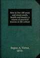 How to live 100 years and retain youth, health and beauty; a course of practical lessons in life culture, Segno, A. Victor, 1870- 