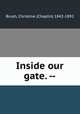 Inside our gate. --, Brush, Christine (Chaplin) 1842-1892 