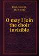 O may I join the choir invisible, Eliot, George, 1819-1880 