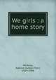 We girls : a home story, Whitney, Adeline Dutton Train, 1824-1906 