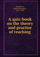 A quiz-book on the theory and practice of teaching, Southwick, Albert Plympton, 1855-1929 