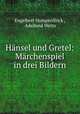 Hansel und Gretel: Marchenspiel in drei Bildern, Engelbert Humperdinck , Adelheid Wette 