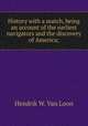 History with a match, being an account of the earliest navigators and the discovery of America;, Hendrik W. van Loon 