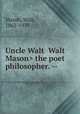 Uncle Walt the poet philosopher. --, Mason, Walt, 1862-1939 