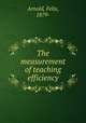 The measurement of teaching efficiency, Arnold, Felix, 1879- 
