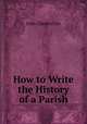 How to Write the History of a Parish, John Charles Cox 