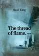 The thread of flame. --, King Basil 