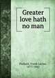 Greater love hath no man, Packard, Frank Lucius, 1877-1942 